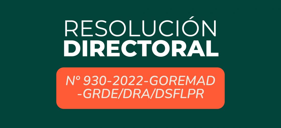 RESOLUCION DIRECTORAL N° 930-2022-GOREMAD-GRDE-DRA/DSFLPR